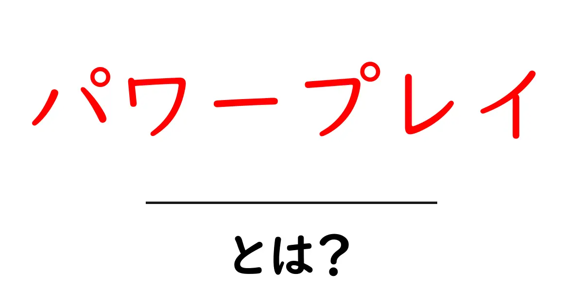 パワープレイ・とは？初心者にも分かる意味と使い方ガイド共起語・同意語・対義語も併せて解説！