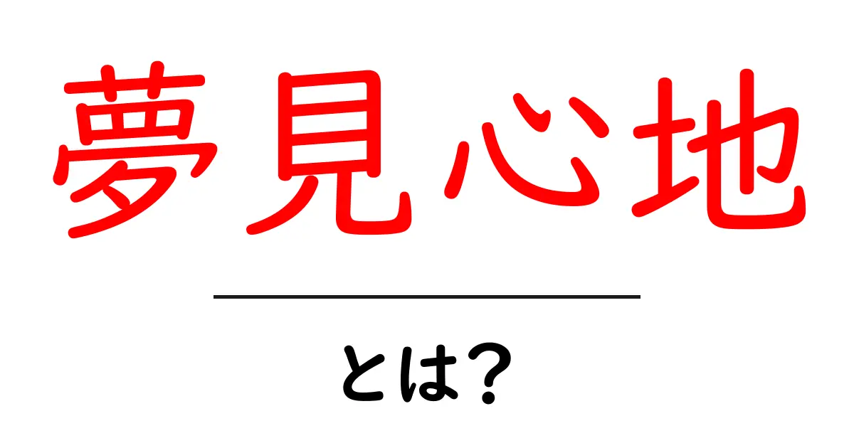 夢見心地とは？初心者にも分かる意味と使い方ガイド共起語・同意語・対義語も併せて解説！