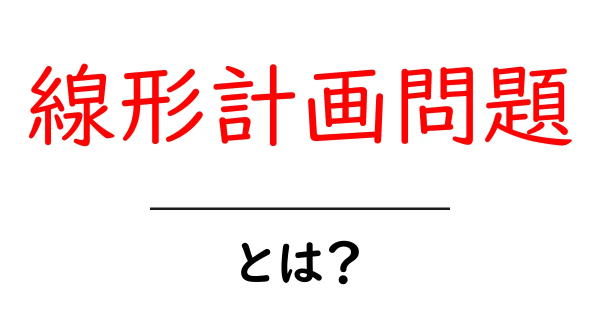 線形計画問題・とは?初心者がすぐに理解できる基本ガイド共起語・同意語・対義語も併せて解説!