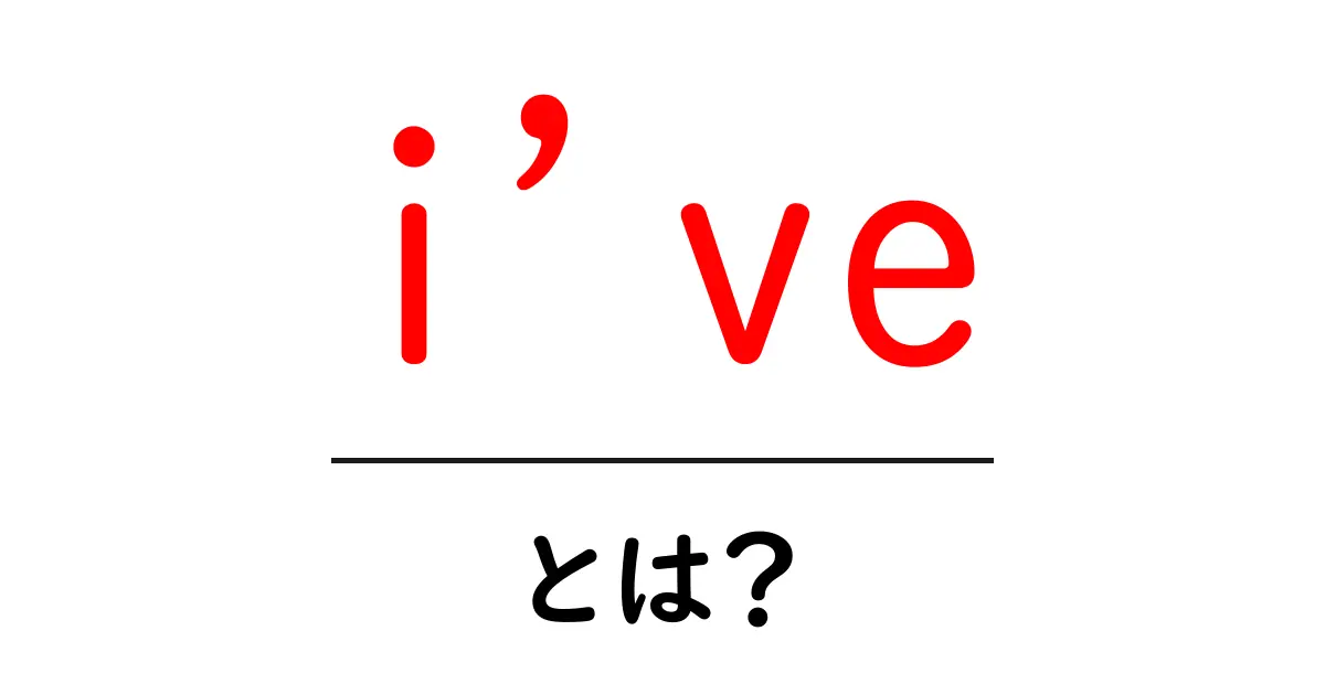 ive・とは?初心者向け解説と使い方ガイド共起語・同意語・対義語も併せて解説!