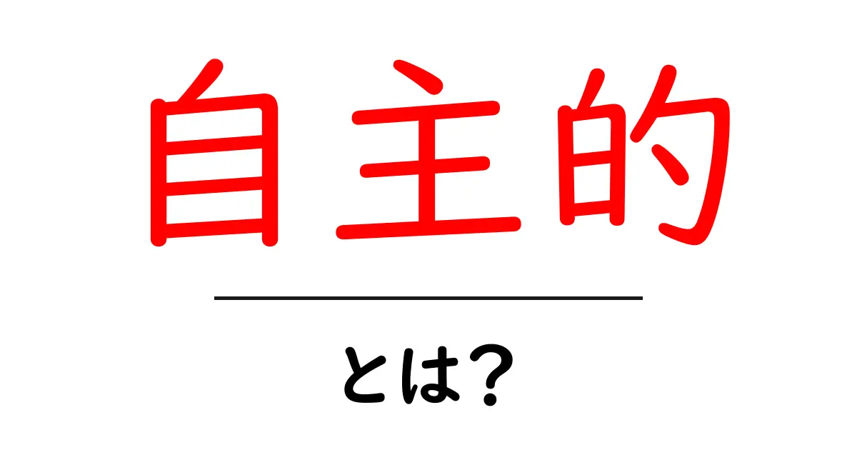 自主的・とは？意味と使い方を初心者にも分かる解説共起語・同意語・対義語も併せて解説！