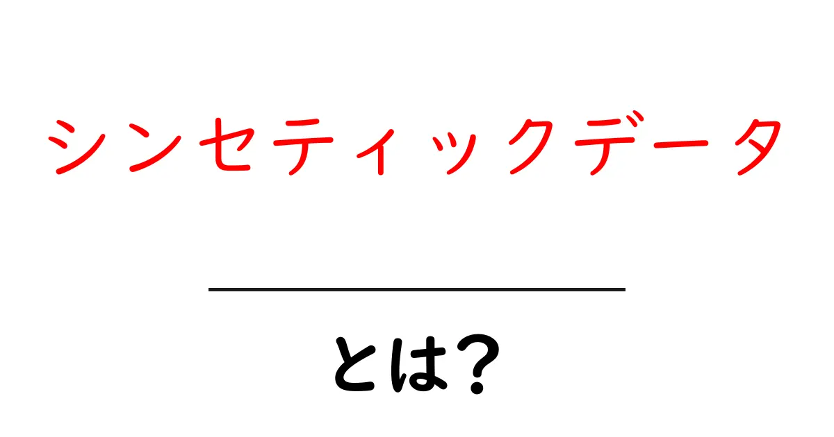 シンセティックデータとは？初心者でもすぐ分かる基本と実務での活用ガイド共起語・同意語・対義語も併せて解説！