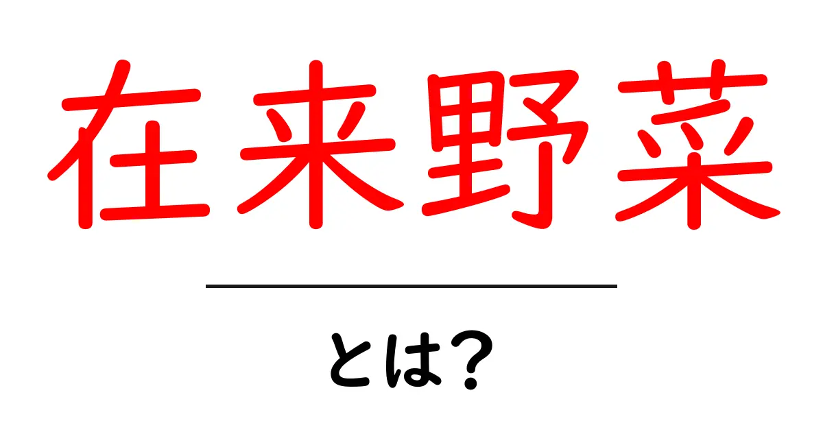 在来野菜・とは?初心者向けガイド:意味・特徴・身近な例を徹底解説共起語・同意語・対義語も併せて解説!