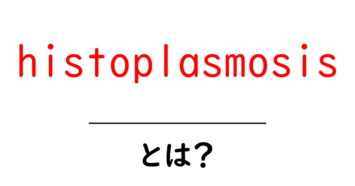 histoplasmosisとは？知っておきたい原因・症状・予防を分かりやすく解説共起語・同意語・対義語も併せて解説！