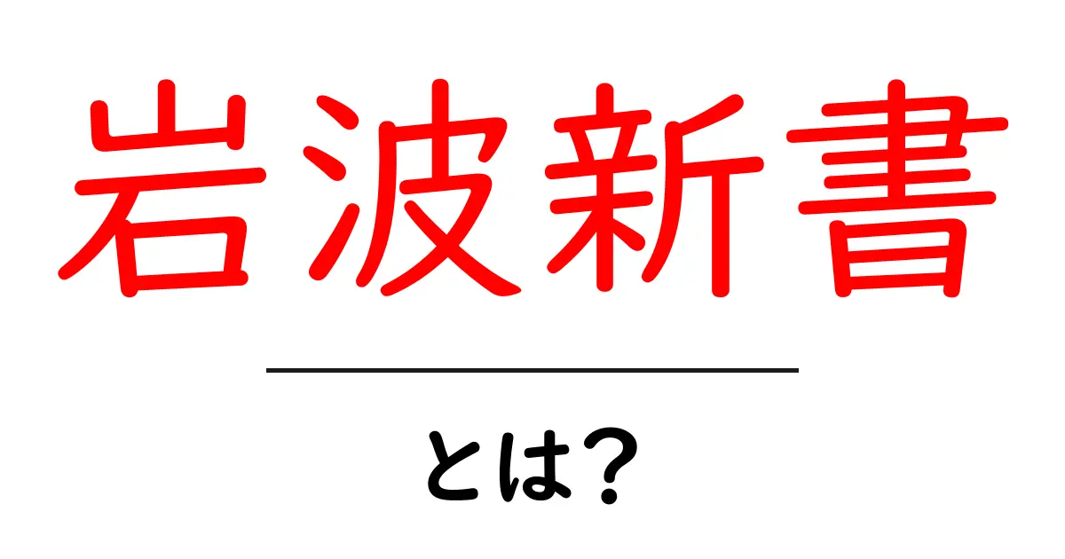 岩波新書・とは？初心者のためのやさしい解説ガイド共起語・同意語・対義語も併せて解説！