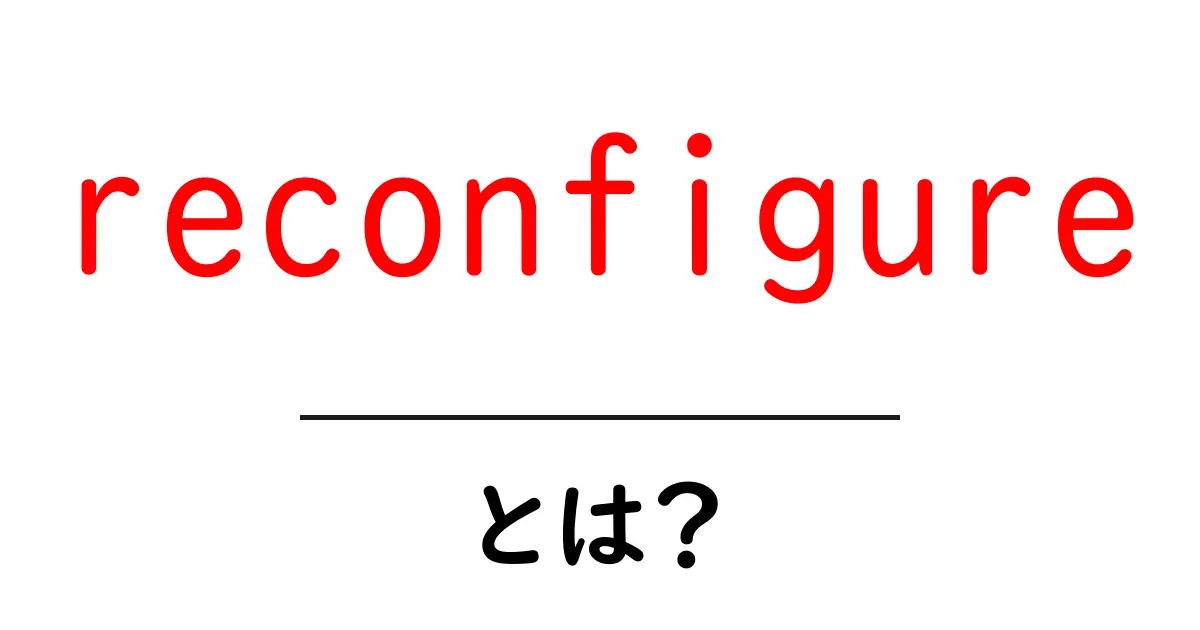 reconfigureとは?初心者のための意味と使い方を徹底解説共起語・同意語・対義語も併せて解説!