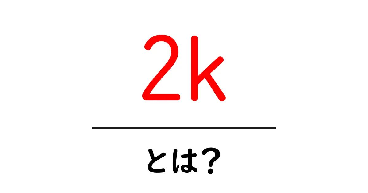 2k・とは？初心者にも分かる基礎と使い方ガイド共起語・同意語・対義語も併せて解説！