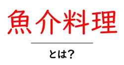 魚介料理・とは？初心者にやさしい魚介料理の基本と選び方共起語・同意語・対義語も併せて解説！