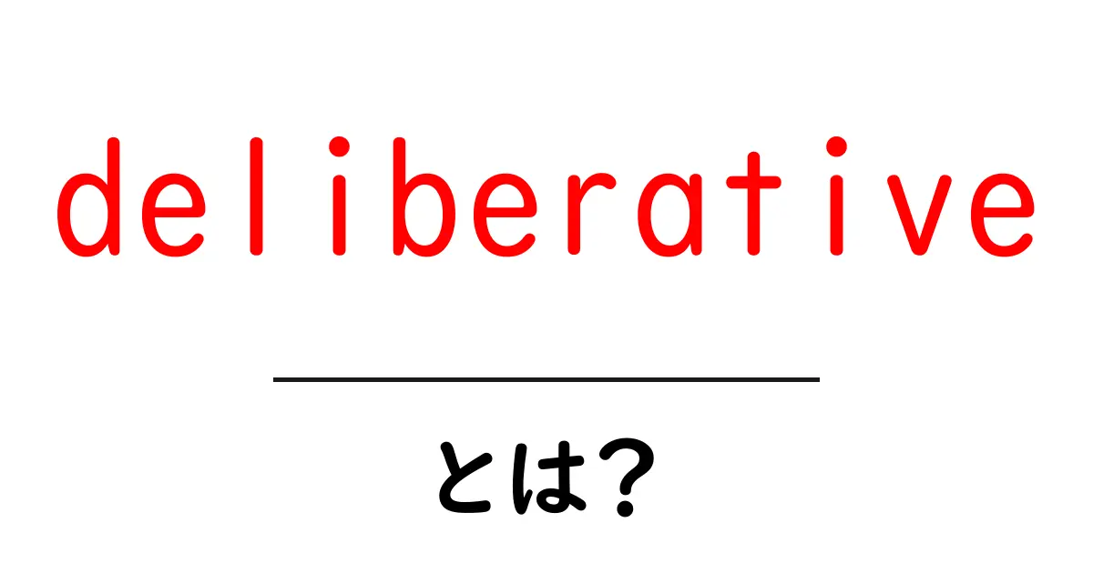 deliberativeとは？初心者向けガイド共起語・同意語・対義語も併せて解説！