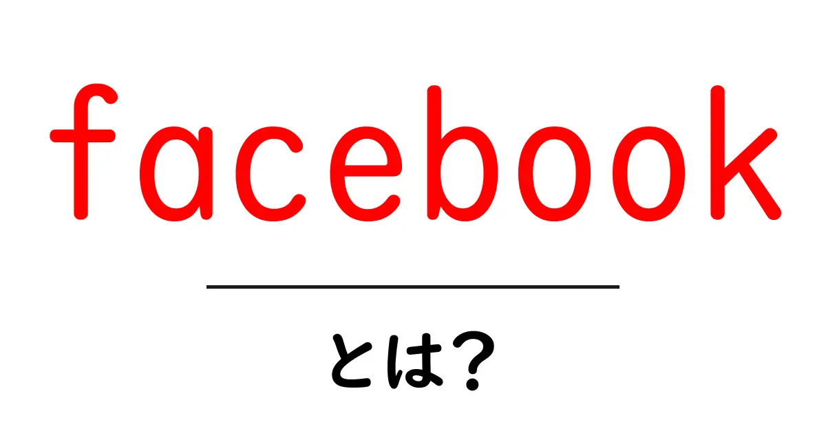 facebook・とは？初心者向け完全ガイド：基本と使い方をわかりやすく解説共起語・同意語・対義語も併せて解説！