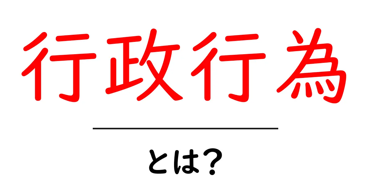 行政行為とは？初心者にもわかる行政のしくみと意味共起語・同意語・対義語も併せて解説！
