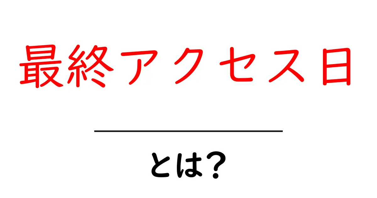 最終アクセス日とは？初心者にもわかる基礎と活用ガイド共起語・同意語・対義語も併せて解説！