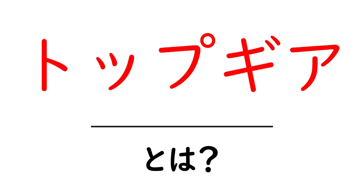 トップギアとは？初心者向け解説と車用語と番組の違い共起語・同意語・対義語も併せて解説！