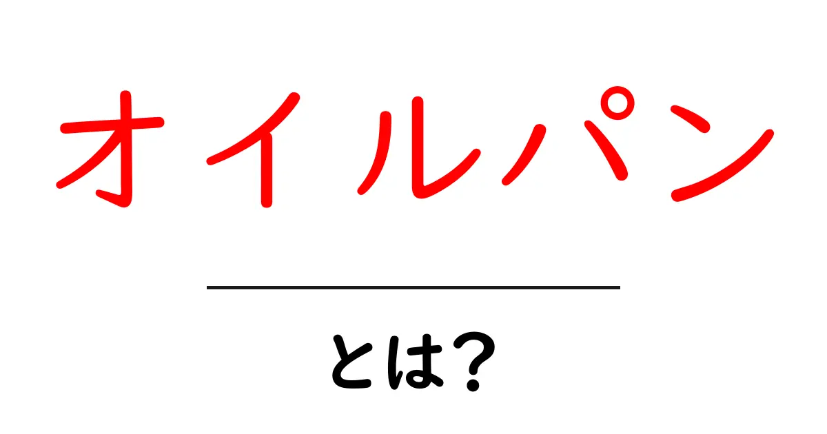 オイルパンとは？エンジンの油を守る大切な部品を初心者向けにわかりやすく解説共起語・同意語・対義語も併せて解説！