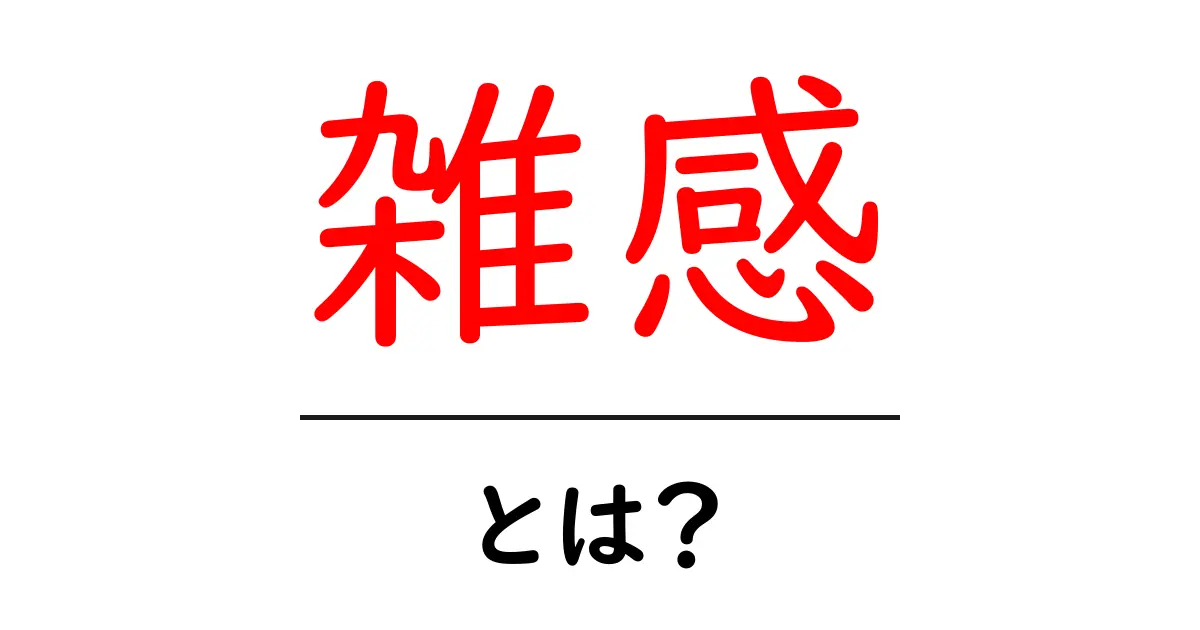 雑感・とは？初心者でもわかる意味と使い方ガイド共起語・同意語・対義語も併せて解説！
