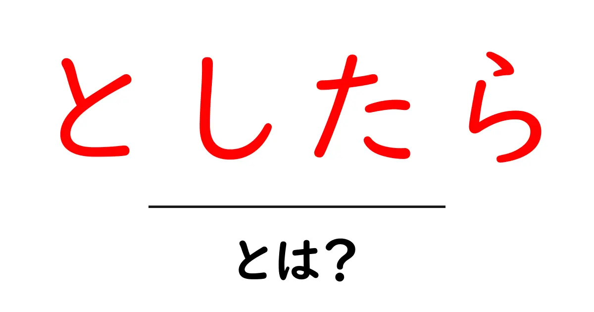 としたら・とは？ 使い方を中学生にもわかる3ステップで解説共起語・同意語・対義語も併せて解説！