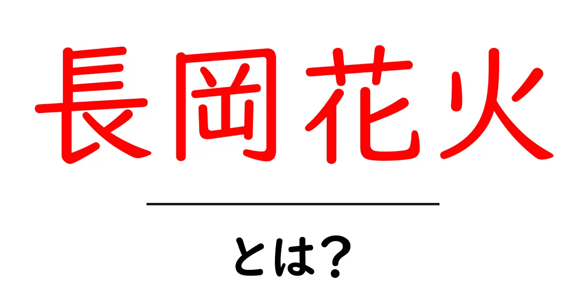 長岡花火とは?初心者にもわかる基本ガイドと見どころ共起語・同意語・対義語も併せて解説!