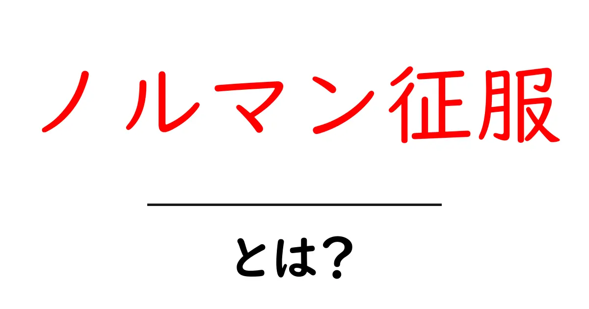 ノルマン征服とは?初心者向けのやさしい歴史ガイド共起語・同意語・対義語も併せて解説!