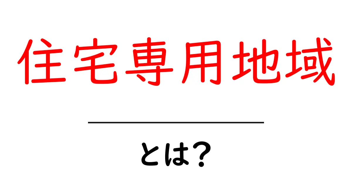 住宅専用地域とは？初心者でも押さえるべきポイントと目的共起語・同意語・対義語も併せて解説！