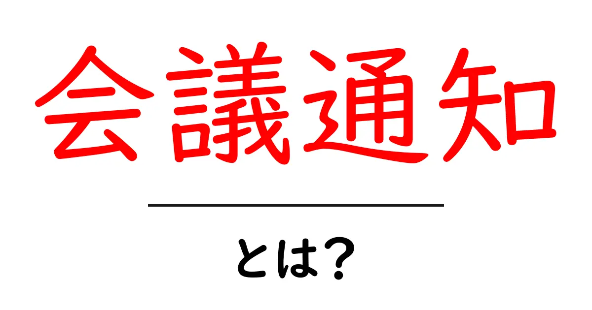 会議通知・とは？初心者にも分かる意味と使い方ガイド共起語・同意語・対義語も併せて解説！