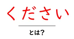ください・とは？ 初心者向け使い方と意味を徹底解説共起語・同意語・対義語も併せて解説！