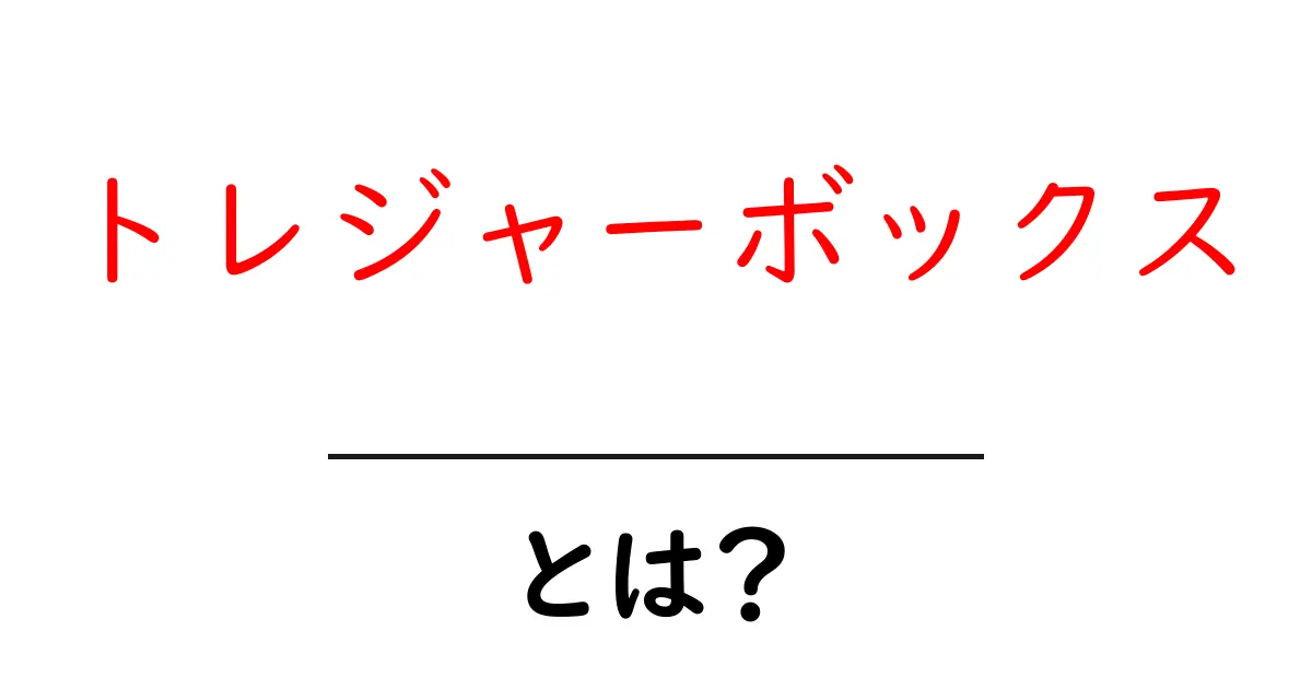 トレジャーボックスとは？初心者にもわかる意味と使い方ガイド共起語・同意語・対義語も併せて解説！