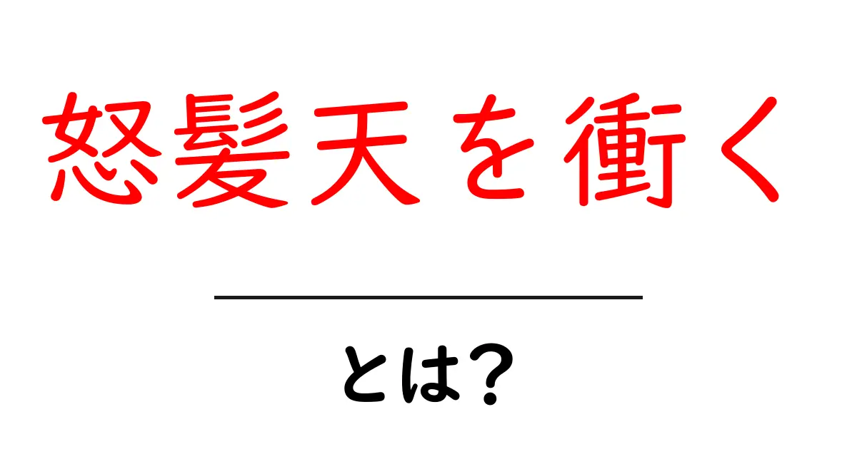 怒髪天を衝くとは？意味・由来・使い方を初心者にもわかりやすく解説共起語・同意語・対義語も併せて解説！