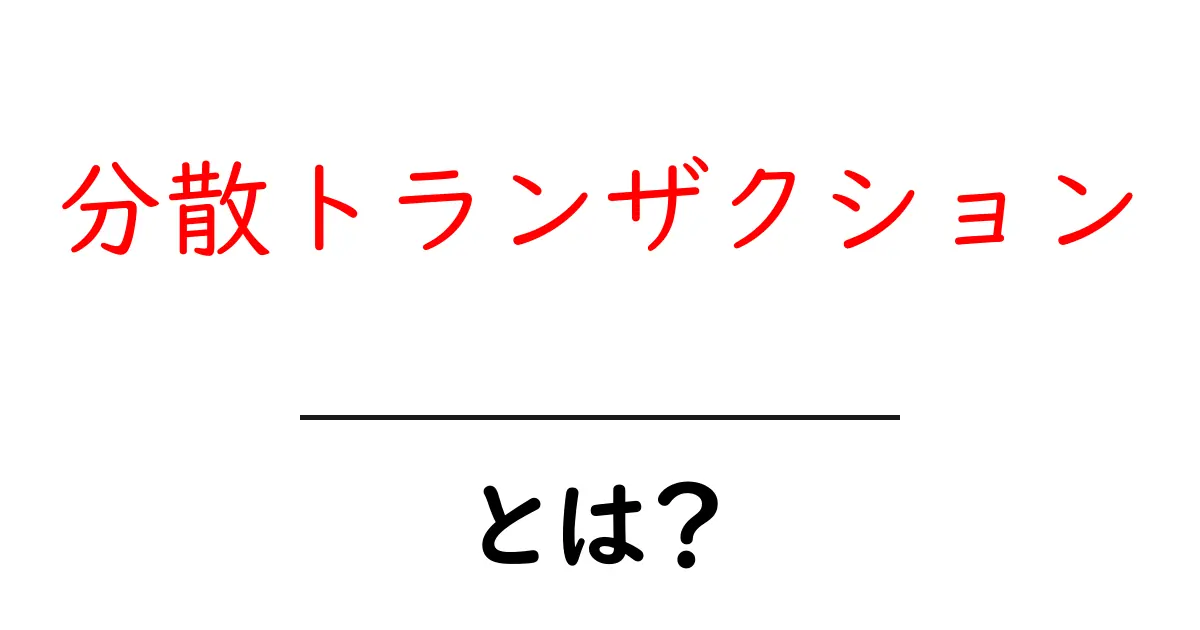 分散トランザクション・とは？初心者がすぐ理解できる基本ガイド共起語・同意語・対義語も併せて解説！