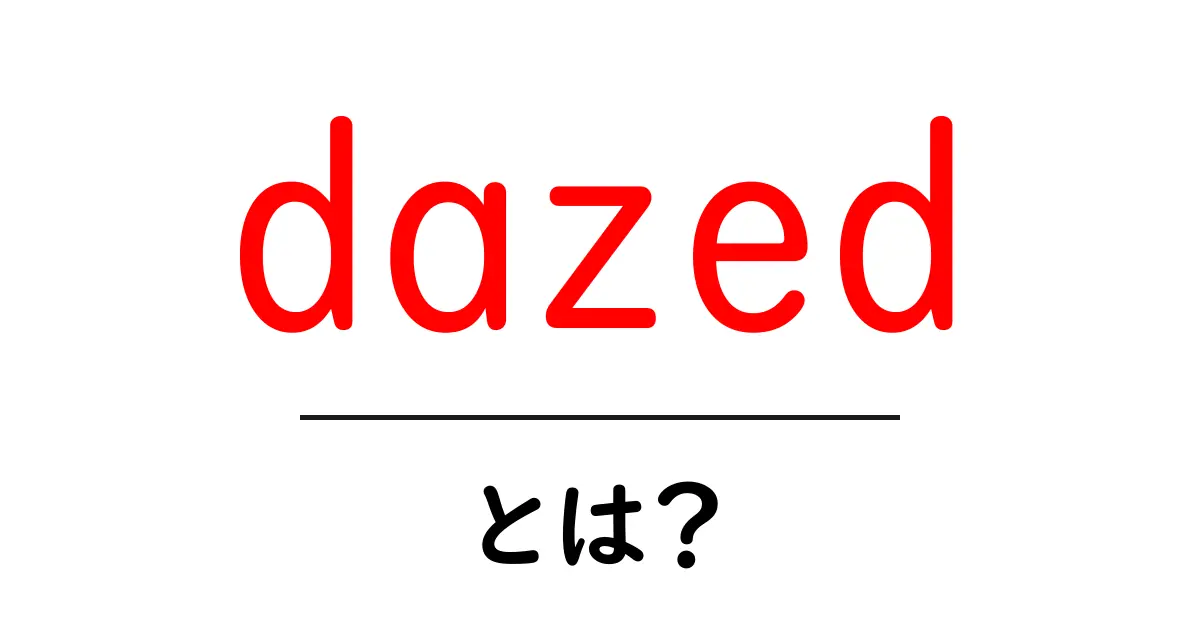 dazedとは？意味・使い方をわかりやすく解説【初心者向けガイド】共起語・同意語・対義語も併せて解説！