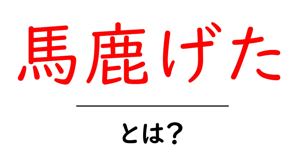 馬鹿げた・とは？初心者向けに意味と使い方を徹底解説共起語・同意語・対義語も併せて解説！