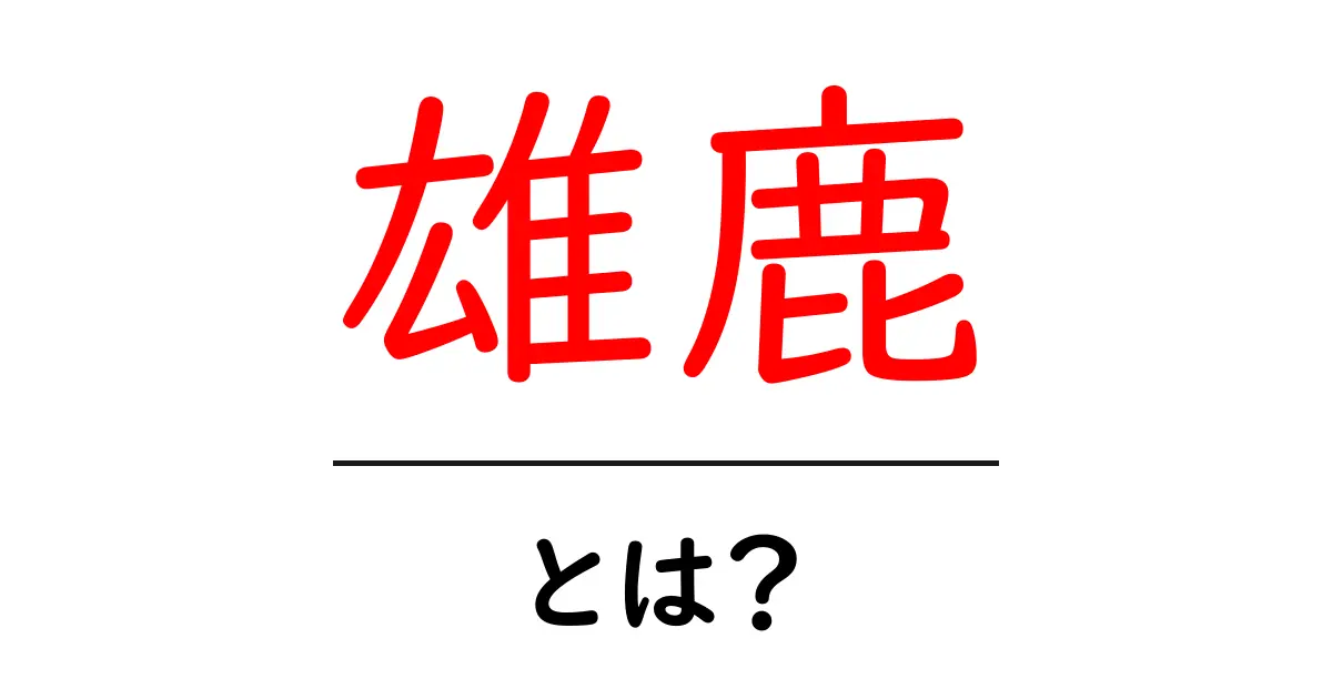 雄鹿・とは?初心者にも分かる基本ガイド:雄鹿の意味と特徴共起語・同意語・対義語も併せて解説!