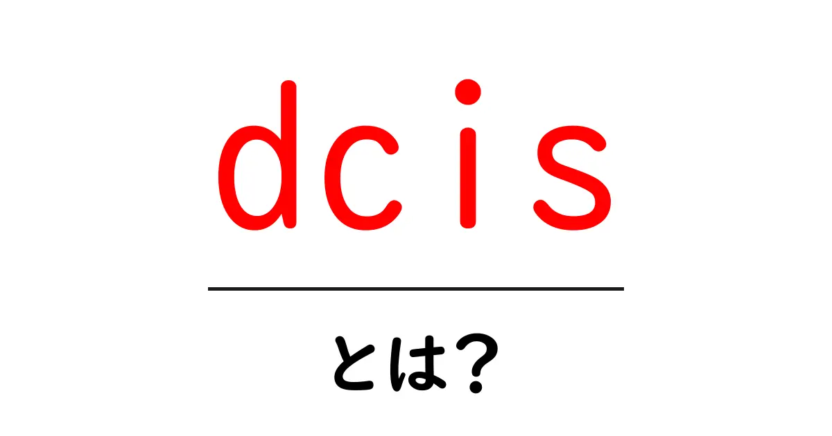dcisとは？初心者にもわかる解説と図解共起語・同意語・対義語も併せて解説！