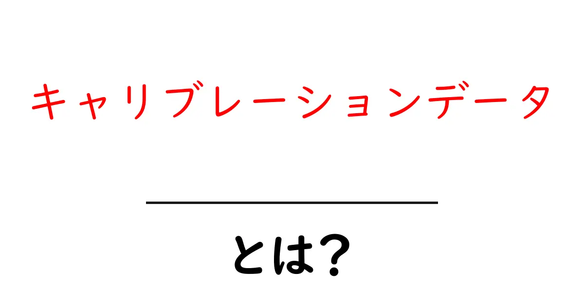 キャリブレーションデータとは?初心者でもわかる基礎と活用のコツ共起語・同意語・対義語も併せて解説!