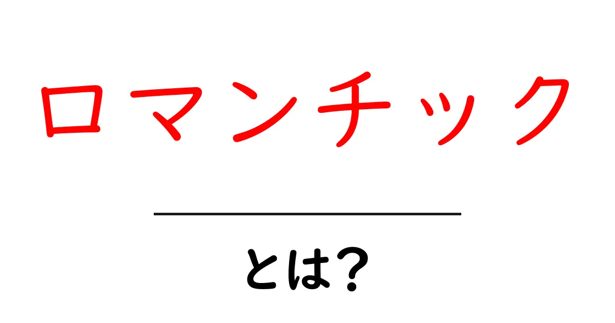 ロマンチックとは？初心者向けに意味・使い方・例文をやさしく解説共起語・同意語・対義語も併せて解説！
