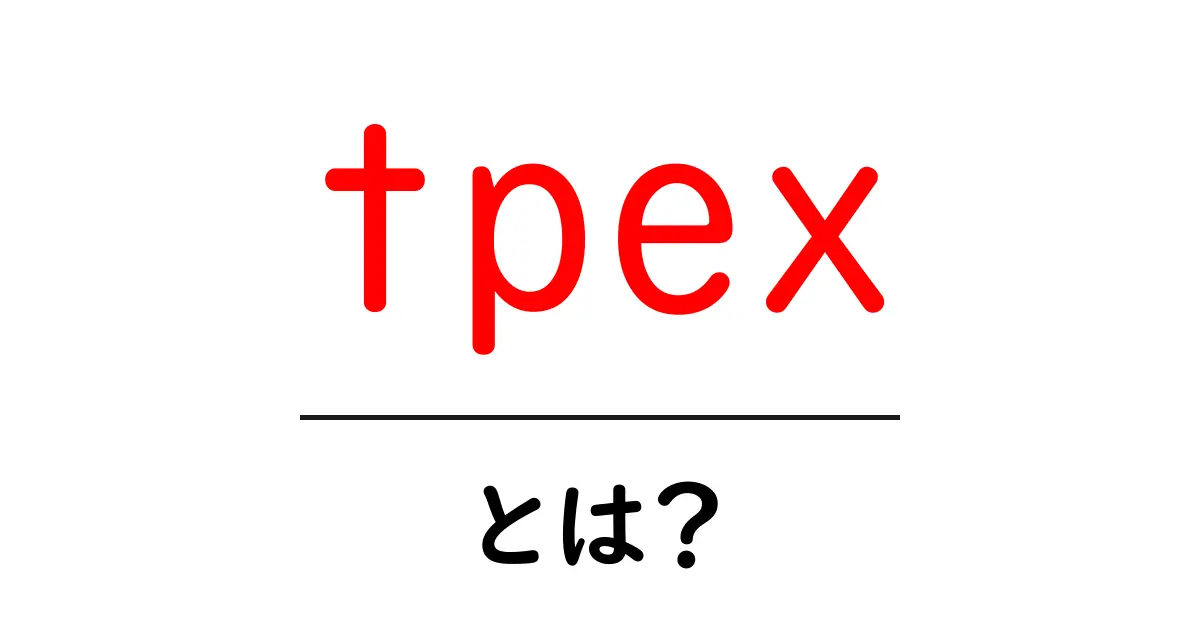 tpex・とは?初心者が知っておくべき基礎知識と使い方ガイド共起語・同意語・対義語も併せて解説!