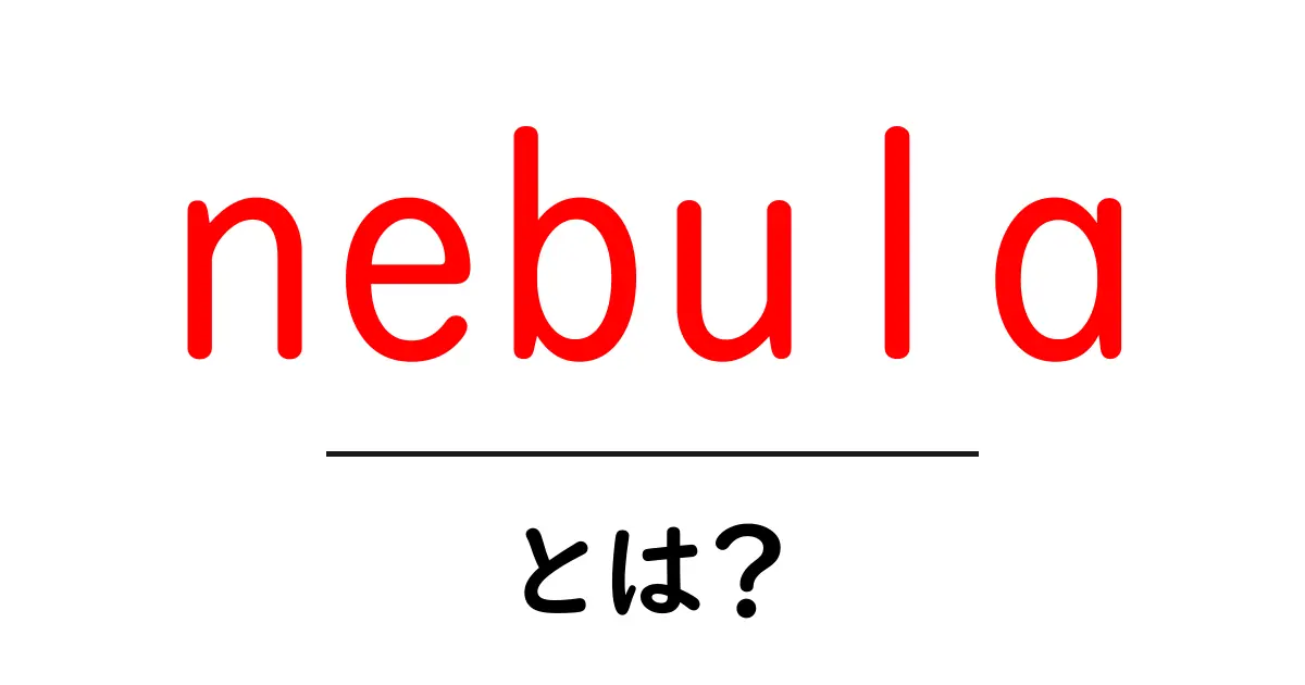 nebula とは？初心者にもわかる星雲の基本ガイド共起語・同意語・対義語も併せて解説！