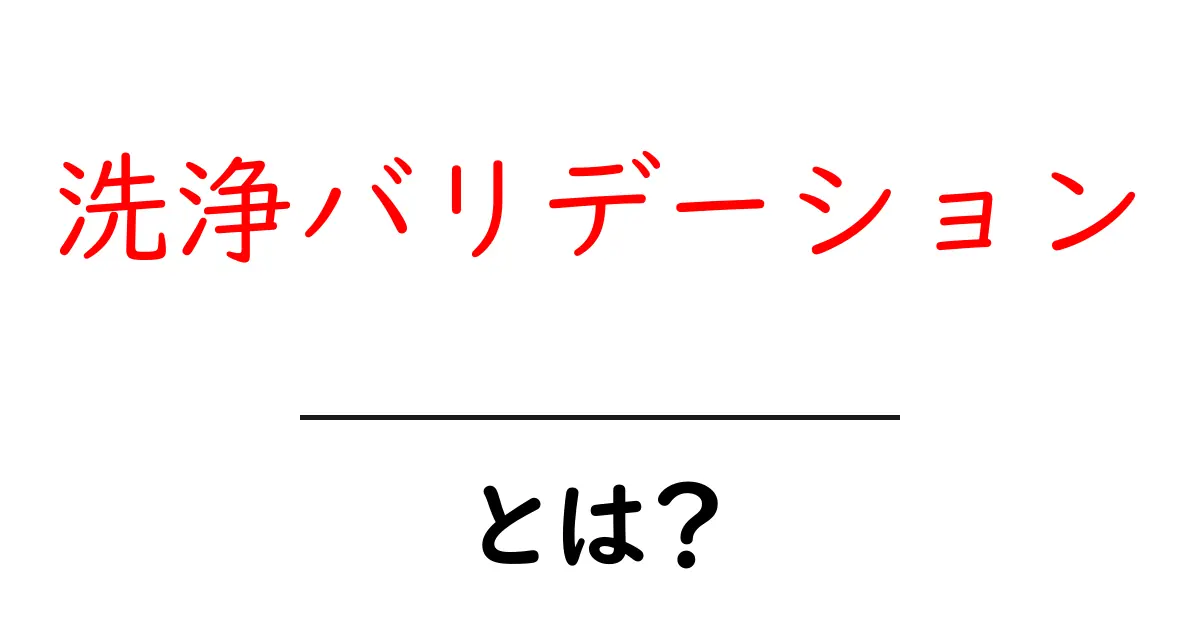 洗浄バリデーションとは?初心者が押さえる基本と実務のポイント共起語・同意語・対義語も併せて解説!