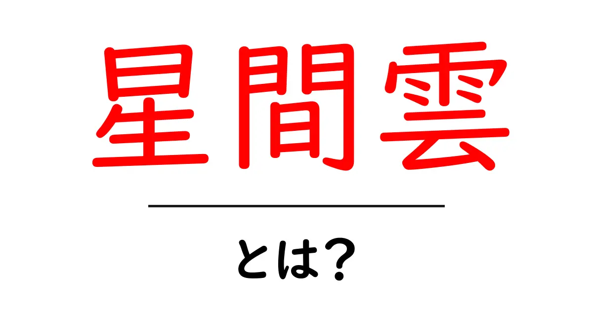 星間雲とは？初心者でもわかる天文学の基礎講座共起語・同意語・対義語も併せて解説！