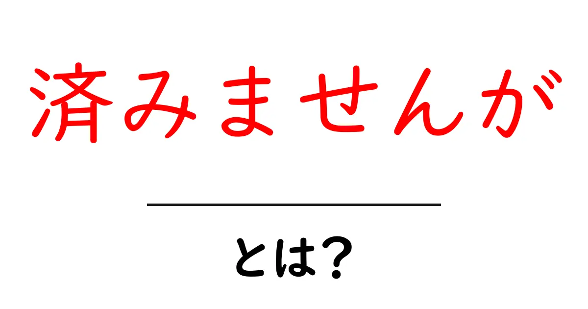 済みませんが、の使い方を完全解説｜初心者でも分かる丁寧表現ガイド共起語・同意語・対義語も併せて解説！