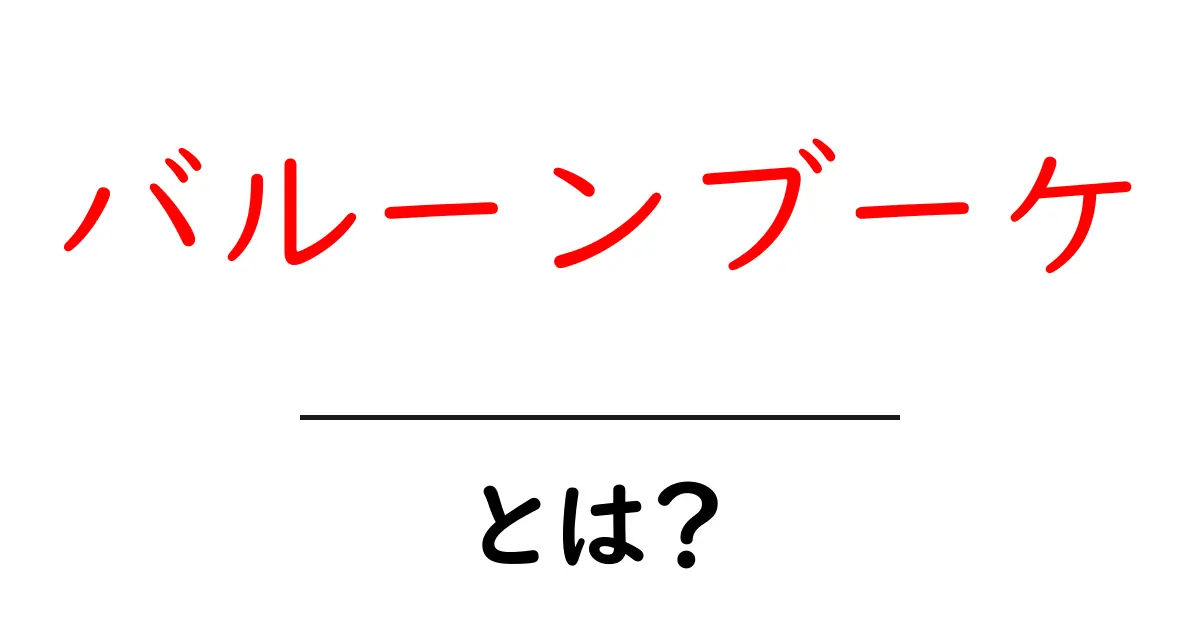 バルーンブーケ・とは？初心者が押さえる基本と魅力を徹底解説共起語・同意語・対義語も併せて解説！