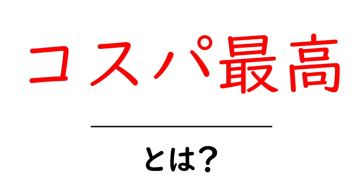 コスパ最高とは？初心者でも分かるコスパ最高の意味と選び方のコツ共起語・同意語・対義語も併せて解説！