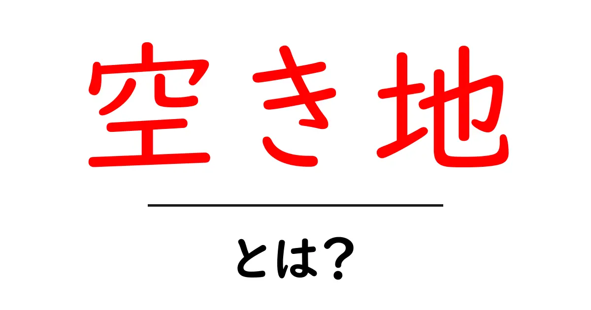 空き地とは?初心者向けに解説する空き地の基本と使い方ガイド共起語・同意語・対義語も併せて解説!