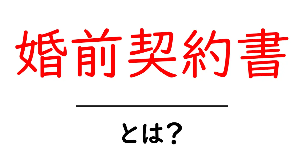 婚前契約書・とは？初心者向けに解説する基本と作成のポイント共起語・同意語・対義語も併せて解説！