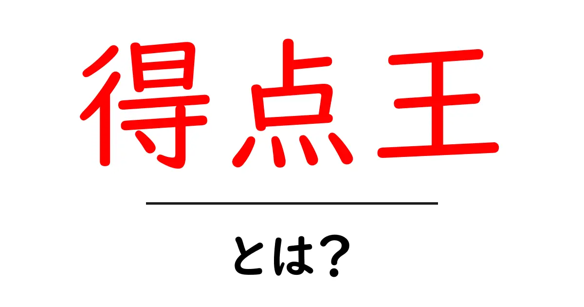 得点王とは？初心者でも納得できる意味と活用事例共起語・同意語・対義語も併せて解説！