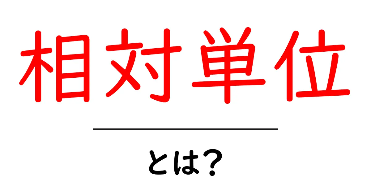 相対単位・とは?初心者向けのやさしい解説と使い方ガイド共起語・同意語・対義語も併せて解説!