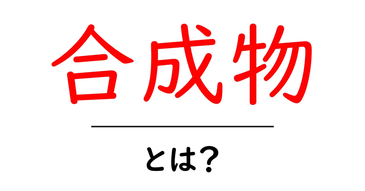 合成物とは？初心者でも分かる基本と身近な例解説共起語・同意語・対義語も併せて解説！