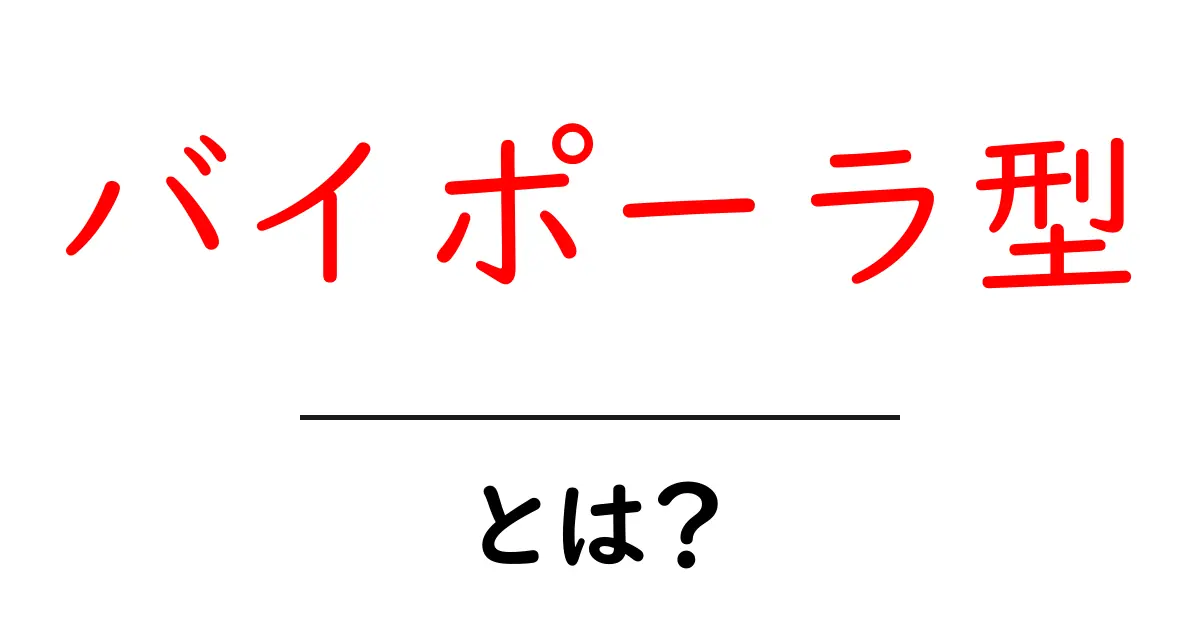 バイポーラ型・とは？中学生にもわかる基礎解説と日常のサイン共起語・同意語・対義語も併せて解説！