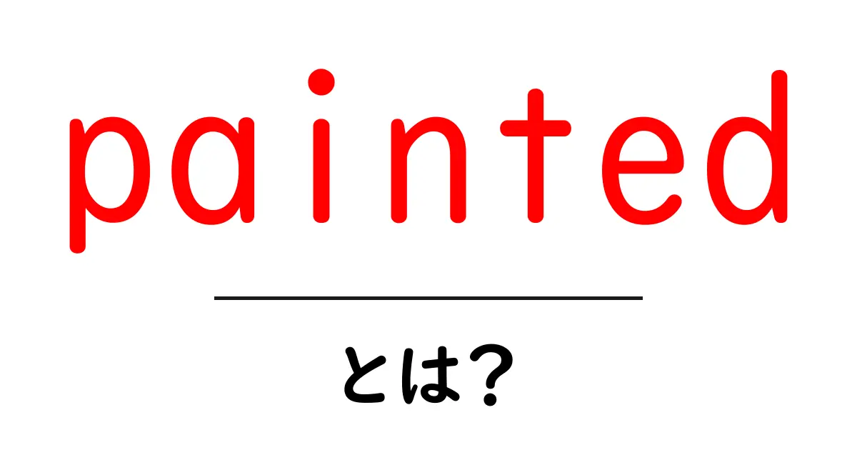 painted・とは?意味と使い方を徹底解説共起語・同意語・対義語も併せて解説!