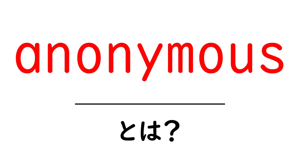anonymous とは?初心者向けに意味と使い方を解説共起語・同意語・対義語も併せて解説!