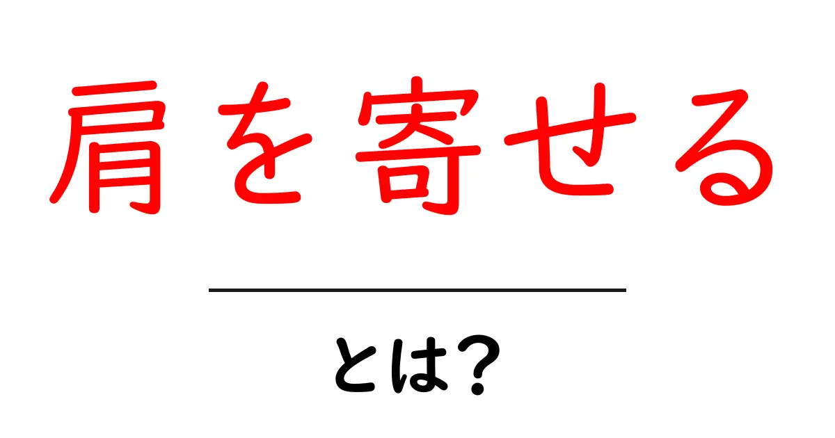 肩を寄せるとは？意味と使い方を初心者向けに解説共起語・同意語・対義語も併せて解説！